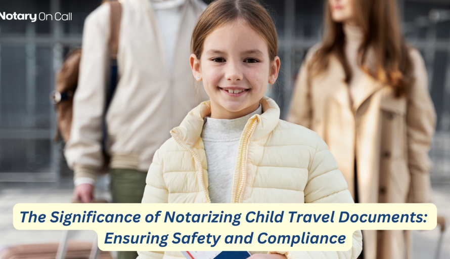 The Significance of Notarizing Child Travel Documents: Ensuring Safety and Compliance