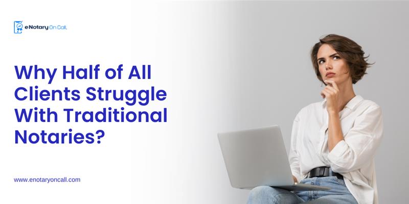 Why-Half-of-All-Clients-Struggle-With-Traditional-Notaries