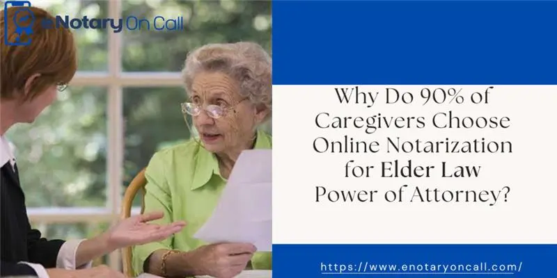Why Do 90% of Caregivers Choose Online Notarization for Elder Law Power of Attorney?